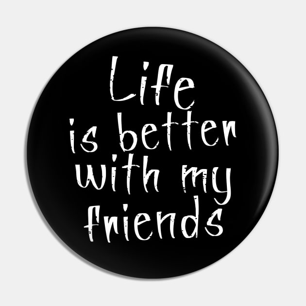 Life is Better with my Friends Pin by JoeStylistics