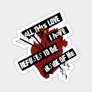 ALL THIS LOVE I HAVE REFUSES TO DIE INSIDE OF ME Magnet