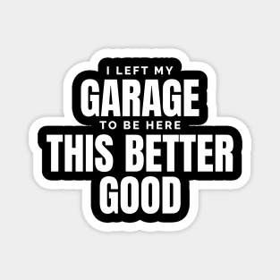 I Left My Garage To Be Here – Funny Mechanic Magnet
