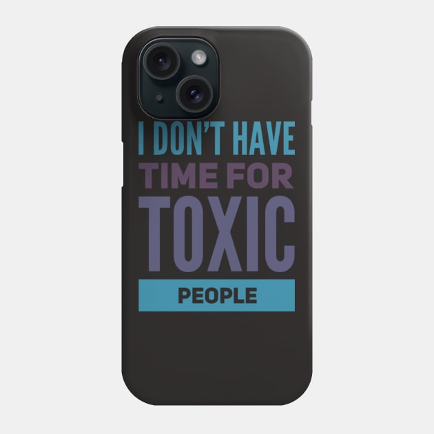 I Dont Have Time For Toxic People Stay Away From Toxic People Remove all toxic people Phone Case by BoogieCreates