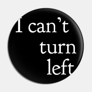 I Can't Turn Left Pin