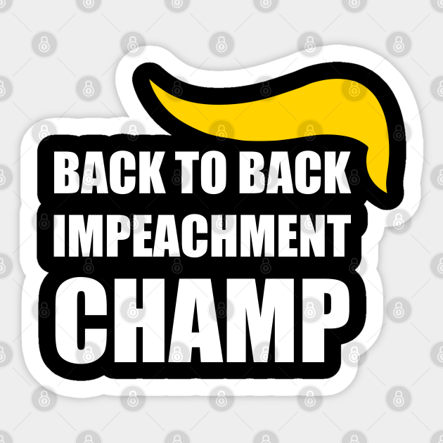 Back To Back Impeachment Champ Donald Trump Second Impeachment Trial Back 2 Back Impeachment Championship Back To Back World War Champs Autocollant Teepublic Fr