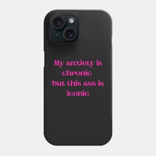 Pink My anxiety is chronic but this ass is iconic Phone Case