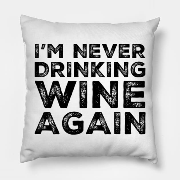 I'm never drinking wine again. A great design for those who overindulged in wine, who's friends are a bad influence drinking wine. Pillow by That Cheeky Tee