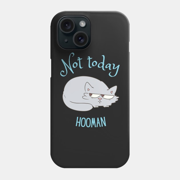 Not today hooman Phone Case by disturbingwonderland