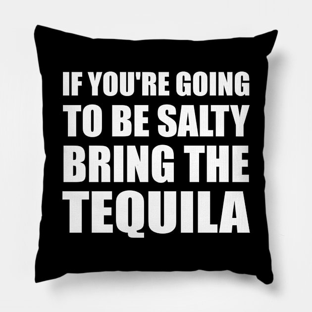 If You're Going To Be Salty Bring The Tequila Pillow by EmmaShirt