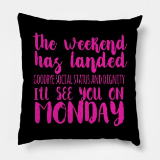 The Weekend Has Landed Goodbye Social Status And Dignity I'll See You On Monday Pillow