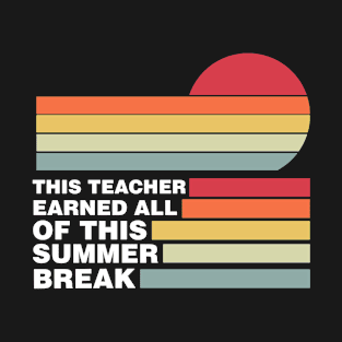 This Teacher Earned All Of This Summer Break Teacher Life Funny Gift For All The Teacher Lovers T-Shirt