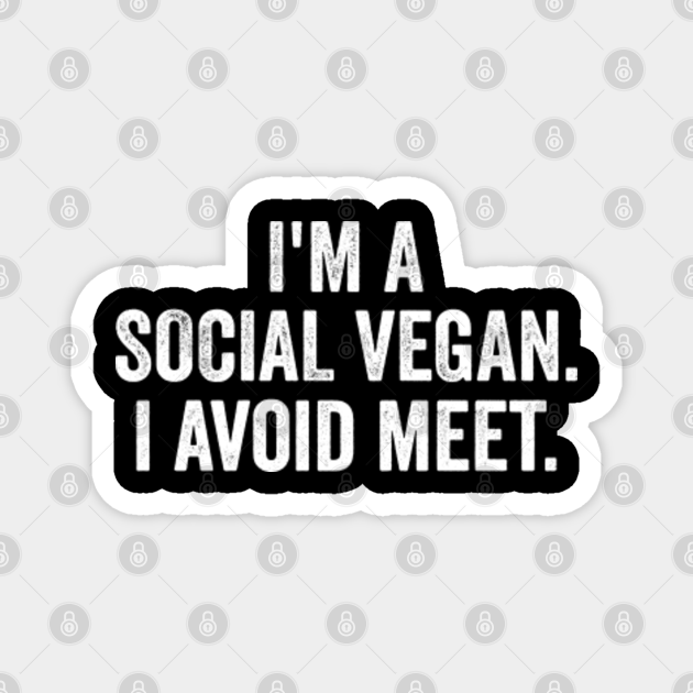 I'm a Social Vegan I Avoid Meet Funny Quotes - Funny Sayings - Magnet | TeePublic I'm a Social Vegan I Avoid Meet Funny Quotes - Funny Sayings - Magnet | TeePublic