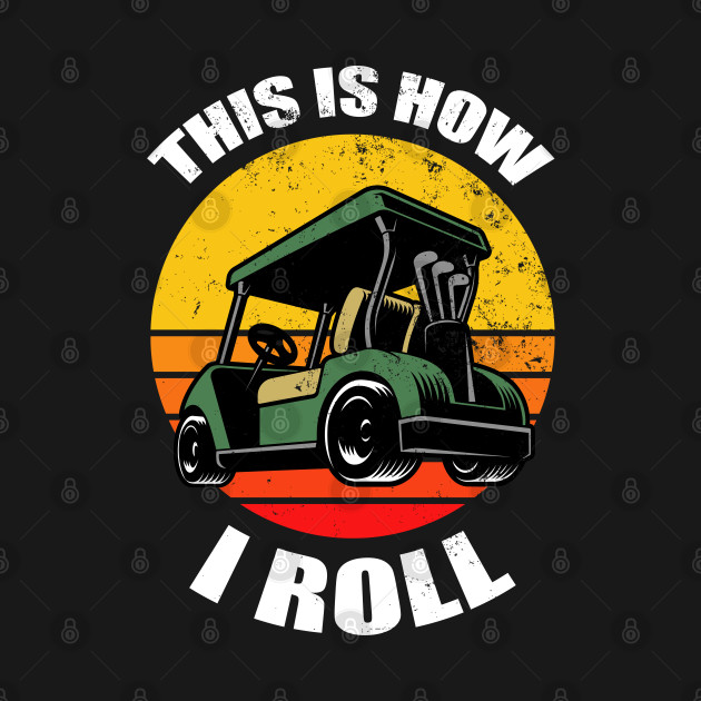 Discover Golf Buggy This Is How I Roll - Golf Buggy This Is How I Roll - T-Shirt