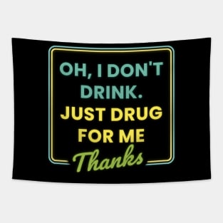 Oh I Dont Drink Just Drugs for Me Thanks Tapestry