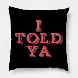 I told ya Pillow