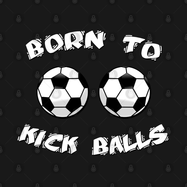 Born To Kick Balls by InspireSoccer