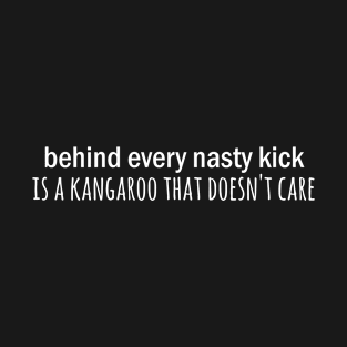 Behind every nasty kick is a kangaroo that doesnt care T-Shirt