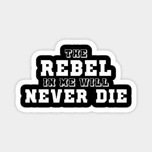 The Rebel In Me Will Never Die Magnet