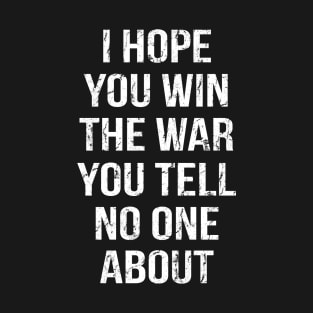 I Hope You Win The War You Tell No One About T-Shirt