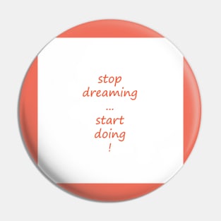 Stop dreaming, start doing Pin