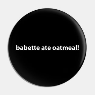 babette ate oatmeal! Humorous Gilmore Girls T-shirt Pin