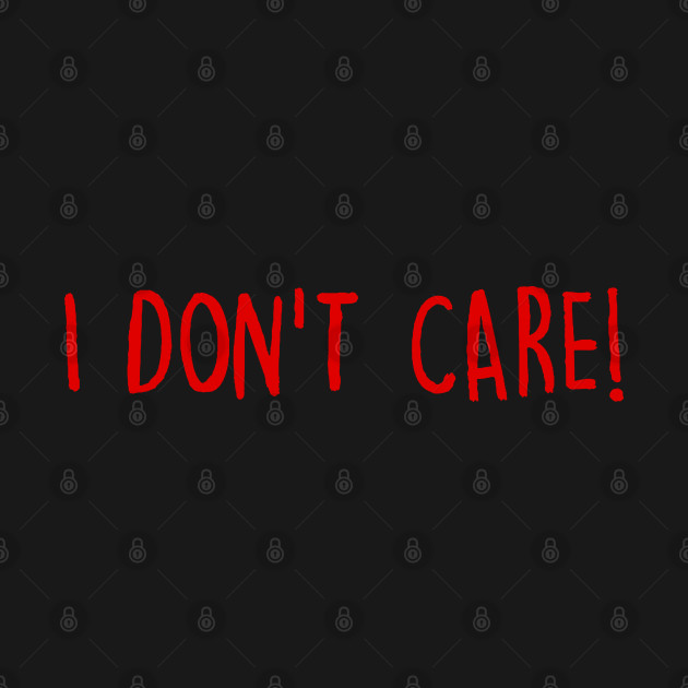 Discover I Don't Care - I Dont Care - T-Shirt
