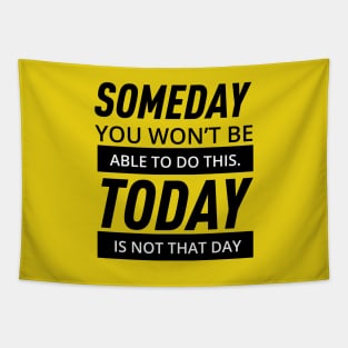 Someday you won't able to do this today is not that day. Tapestry