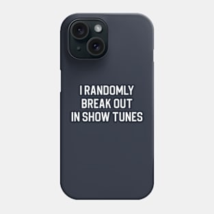 Funny Theatre Lover Gift I Randomly Break Out In Show Tunes Phone Case