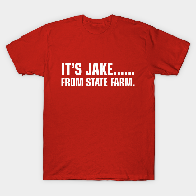 It's Jake From State Farm - State Farm - T-Shirt