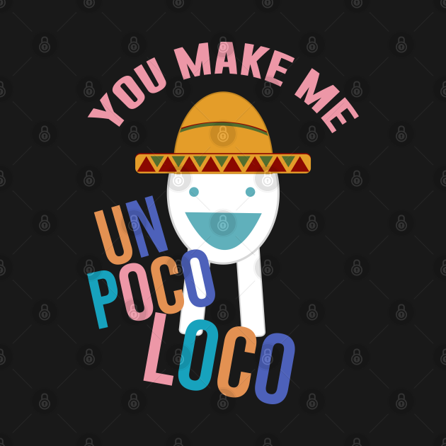 You Make Me Un Poco Loco Meme T Shirt Teepublic 1770