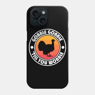 Gobble Gobble Til you Wobble Phone Case