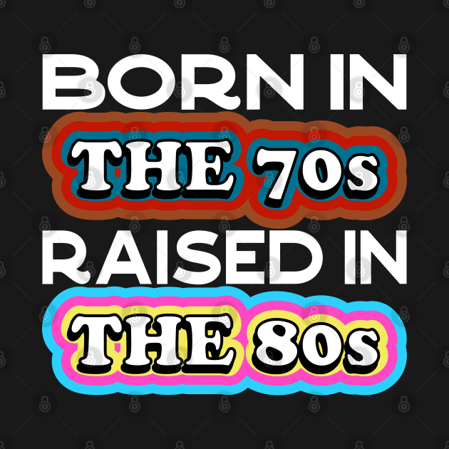 Born in the 70s Raised in the 80s by Seaside Designs