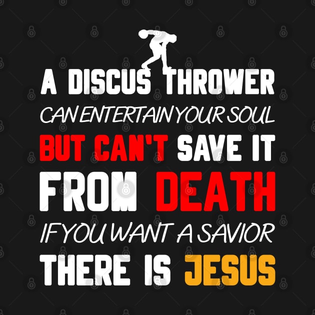 A DISCUS THROWER CAN ENTERTAIN YOUR SOUL BUT CAN'T SAVE IT FROM DEATH IF YOU WANT A SAVIOR THERE IS JESUS by Christian ever life