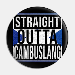 Straight Outta Cambuslang - Gift for Scot, Scotsmen, Scotswomen, From Cambuslang in Scotland Scottish Pin