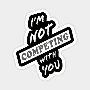 I'm Not Competing With You (Black Background) Magnet