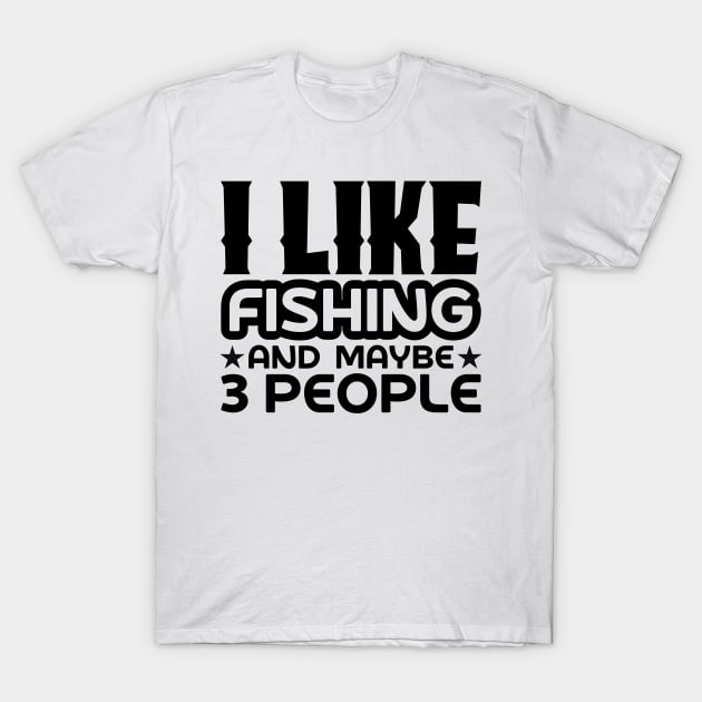 I Like Fishing and Maybe 3 People T-Shirt