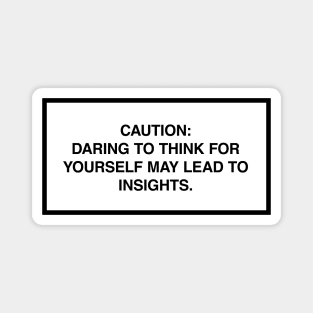 Caution: Daring to think for yourself may lead to insights. Magnet