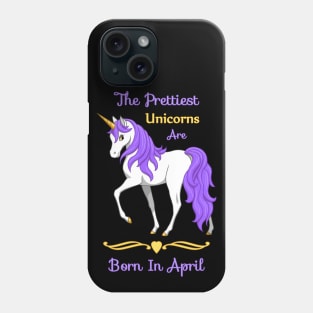 The Prettiest Unicorns Are Born In April Phone Case