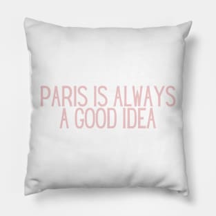 Paris is Always a Good Idea - Life Quotes Pillow