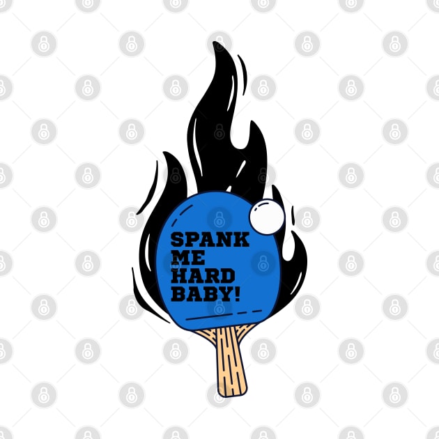 Spank Me Hard Baby - PingPong Table Tennis Blue Funny Ping-Pong by Millusti