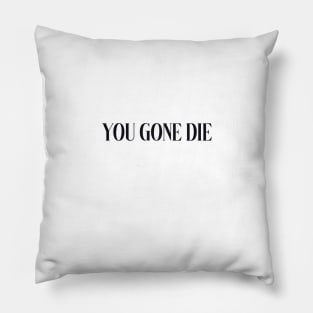 you gone die Pillow