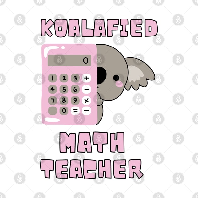 Koalafied Math Teacher - Proud School Teacher Koala Cute by Tony_sharo