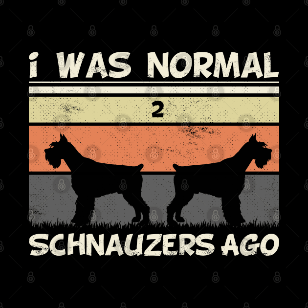 i was normal 2 schnauzers ago by SbeenShirts