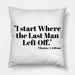 "I start Where the Last Man Left Off." Thomas A. Edison Pillow