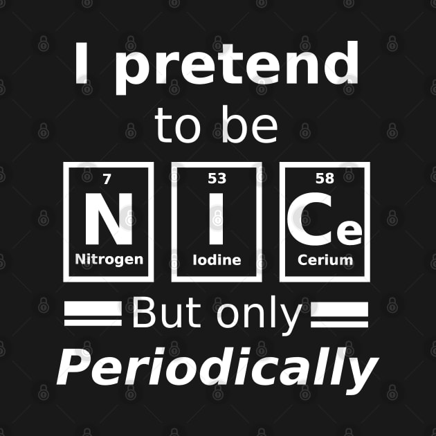 I pretend to be nice but only periodically. by Sarcastic101