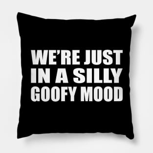 We’re just in a silly goofy mood Pillow