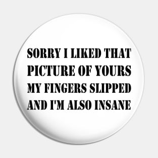 sorry i liked that picture of yours my fingers slipped and i'm also insane Pin