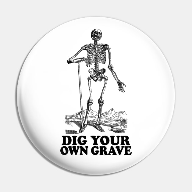 Dig Your Own Grave - Funny Skeleton Design Pin by DankFutura