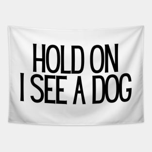 Hold On I See a Dog - Dog Quotes Tapestry