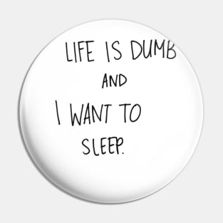 Life is Dumb and I want to Sleep Pin