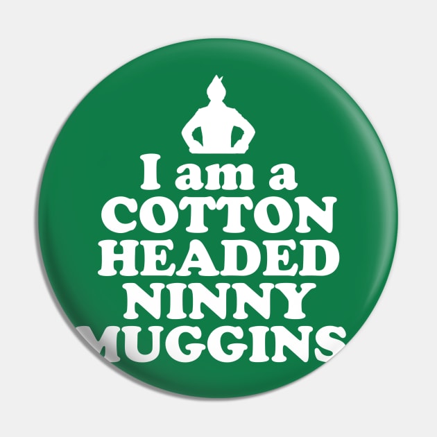 Elf Quote - I am a Cotton Headed Ninny Muggins (White) Pin by NorRadd Designs