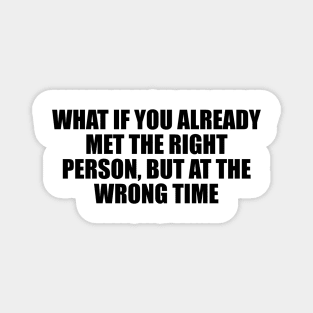 What if you already met the right person, but at the wrong time Magnet