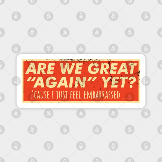 Are We Great Again Yet? Because I Just Feel Embarrassed. It's Been 4 Years. I'm Still Waiting. Magnet by VanTees